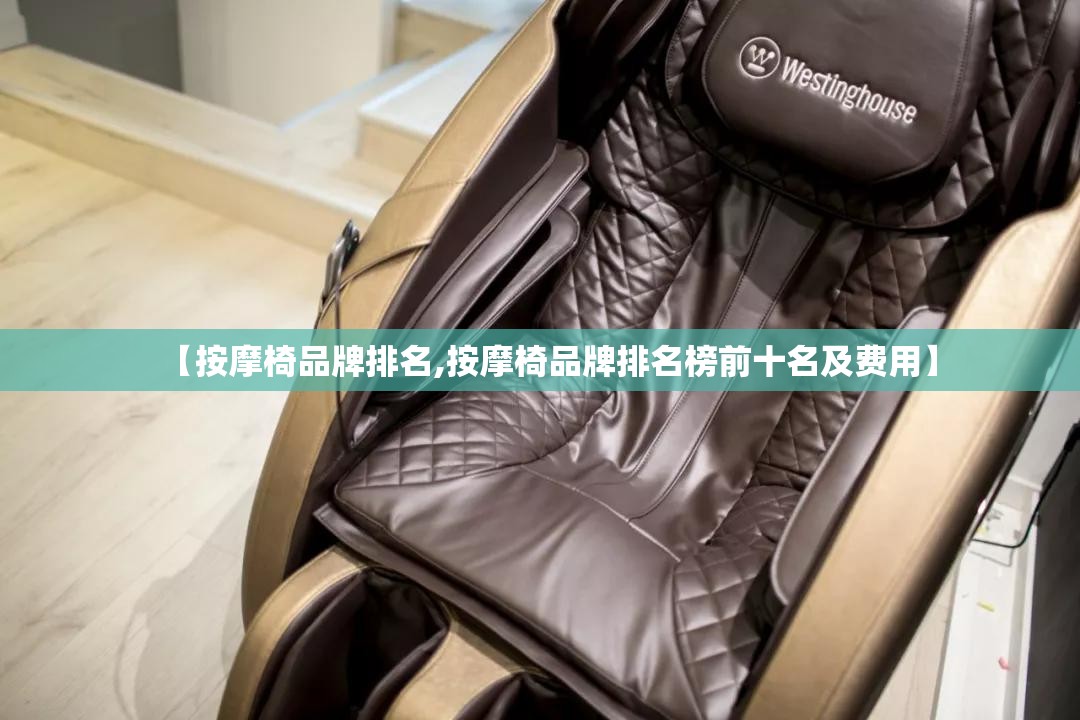 【按摩椅品牌排名,按摩椅品牌排名榜前十名及费用】