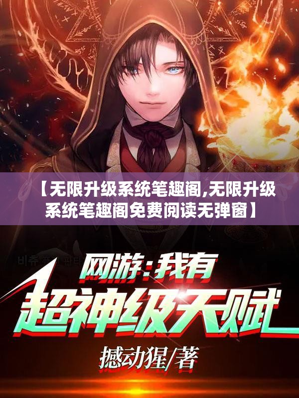 【无限升级系统笔趣阁,无限升级系统笔趣阁免费阅读无弹窗】