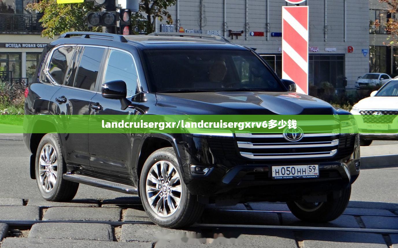 landcruisergxr/landcruisergxrv6多少钱