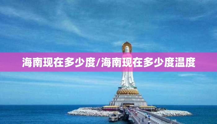海南现在多少度/海南现在多少度温度 海南现在多少度/海南现在多少度温度