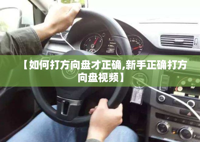 【如何打方向盘才正确,新手正确打方向盘视频】 【如何打方向盘才正确,新手正确打方向盘视频】