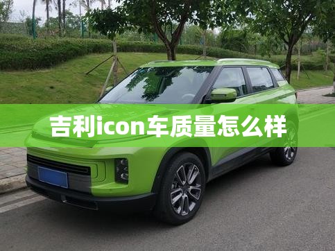 吉利icon车质量怎么样(吉利icon口碑怎么样)