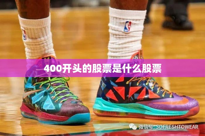 【400开头的股票是什么股票,400开头的股票是什么股票代码】 【400开头的股票是什么股票,400开头的股票是什么股票代码】