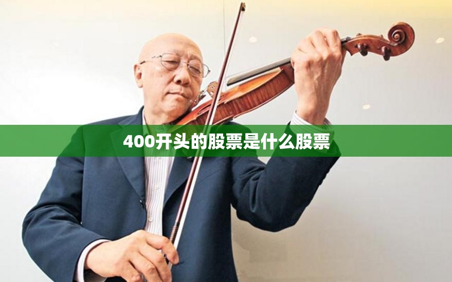 【400开头的股票是什么股票,400开头的股票是什么股票代码】 【400开头的股票是什么股票,400开头的股票是什么股票代码】