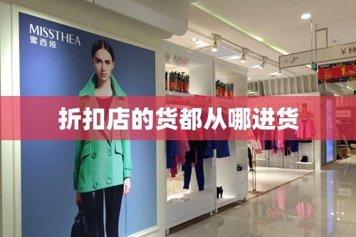 【折扣店的货都从哪进货,我想卖临期食品怎么找货源】