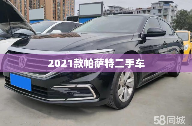 2021款帕萨特二手车(2021款帕萨特二手车值得买吗) 2021款帕萨特二手车(2021款帕萨特二手车值得买吗)
