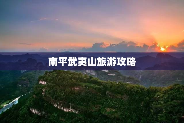 【南平武夷山旅游攻略,南平武夷山风景图片】 【南平武夷山旅游攻略,南平武夷山风景图片】