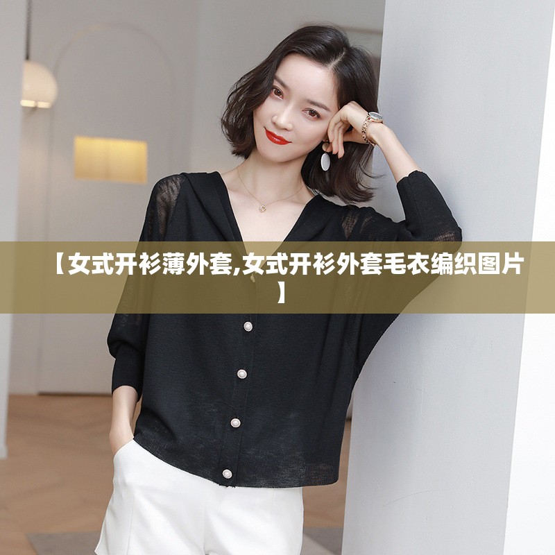 【女式开衫薄外套,女式开衫外套毛衣编织图片】